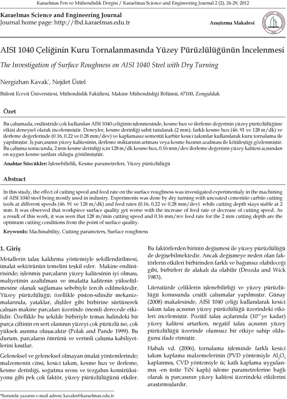 Üstel Bülent Ecevit Üniversitesi, Mühendislik Fakültesi, Makine Mühendisliği Bölümü, 67100, Zonguldak Özet Bu çalışmada, endüstride çok kullanılan AISI 1040 çeliğinin işlenmesinde, kesme hızı ve