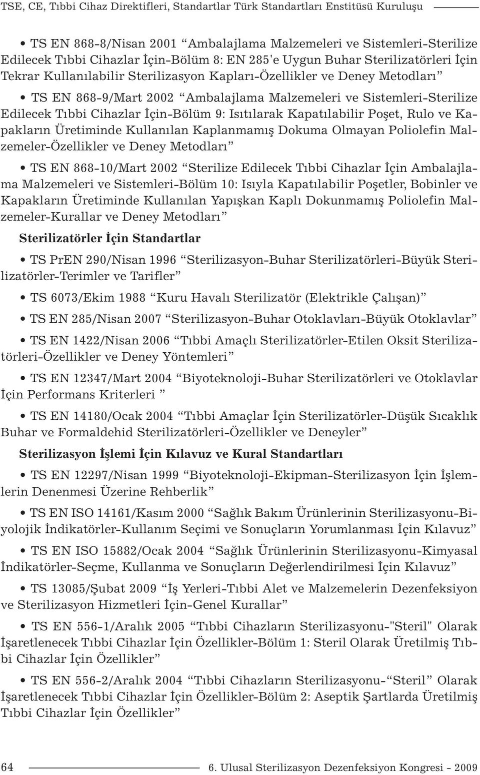 Cihazlar İçin-Bölüm 9: Isıtılarak Kapatılabilir Poşet, Rulo ve Kapakların Üretiminde Kullanılan Kaplanmamış Dokuma Olmayan Poliolefin Malzemeler-Özellikler ve Deney Metodları TS EN 868-10/Mart 2002