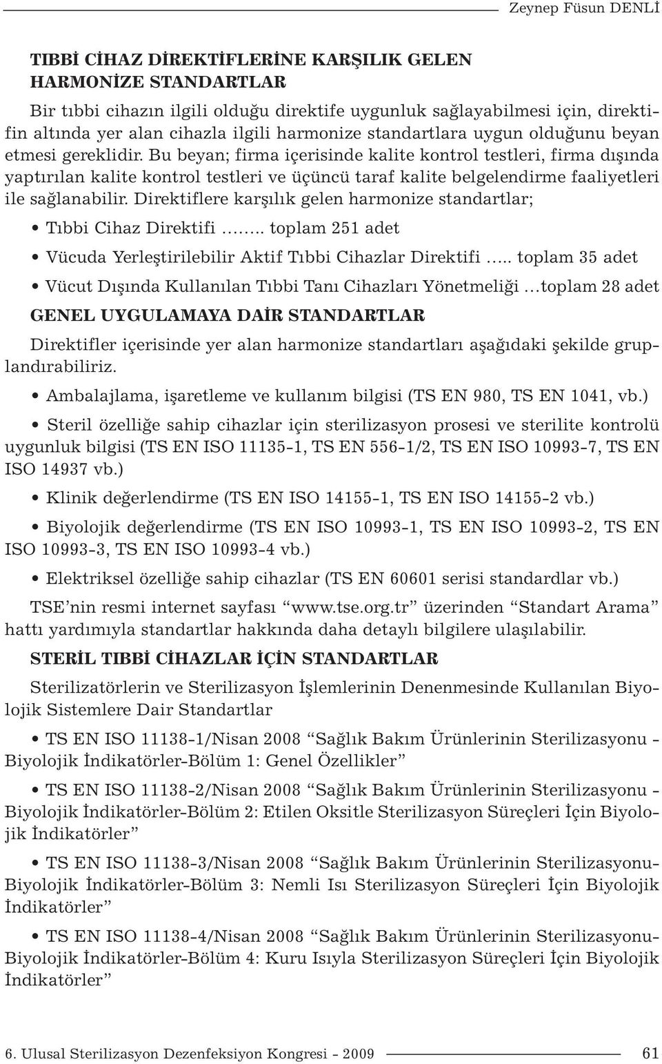 Bu beyan; firma içerisinde kalite kontrol testleri, firma dışında yaptırılan kalite kontrol testleri ve üçüncü taraf kalite belgelendirme faaliyetleri ile sağlanabilir.