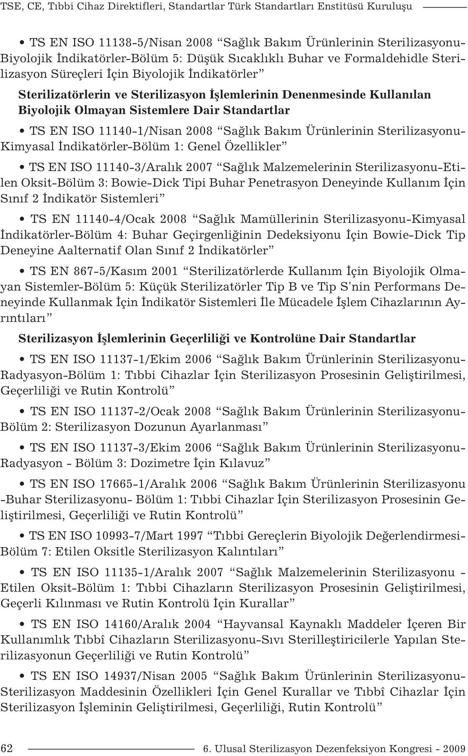 Standartlar TS EN ISO 11140-1/Nisan 2008 Sağlık Bakım Ürünlerinin Sterilizasyonu- Kimyasal İndikatörler-Bölüm 1: Genel Özellikler TS EN ISO 11140-3/Aralık 2007 Sağlık Malzemelerinin