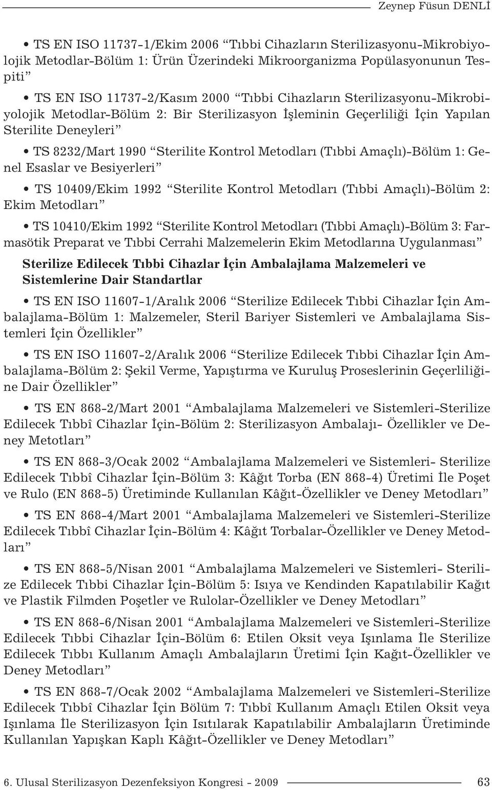 Amaçlı)-Bölüm 1: Genel Esaslar ve Besiyerleri TS 10409/Ekim 1992 Sterilite Kontrol Metodları (Tıbbi Amaçlı)-Bölüm 2: Ekim Metodları TS 10410/Ekim 1992 Sterilite Kontrol Metodları (Tıbbi Amaçlı)-Bölüm