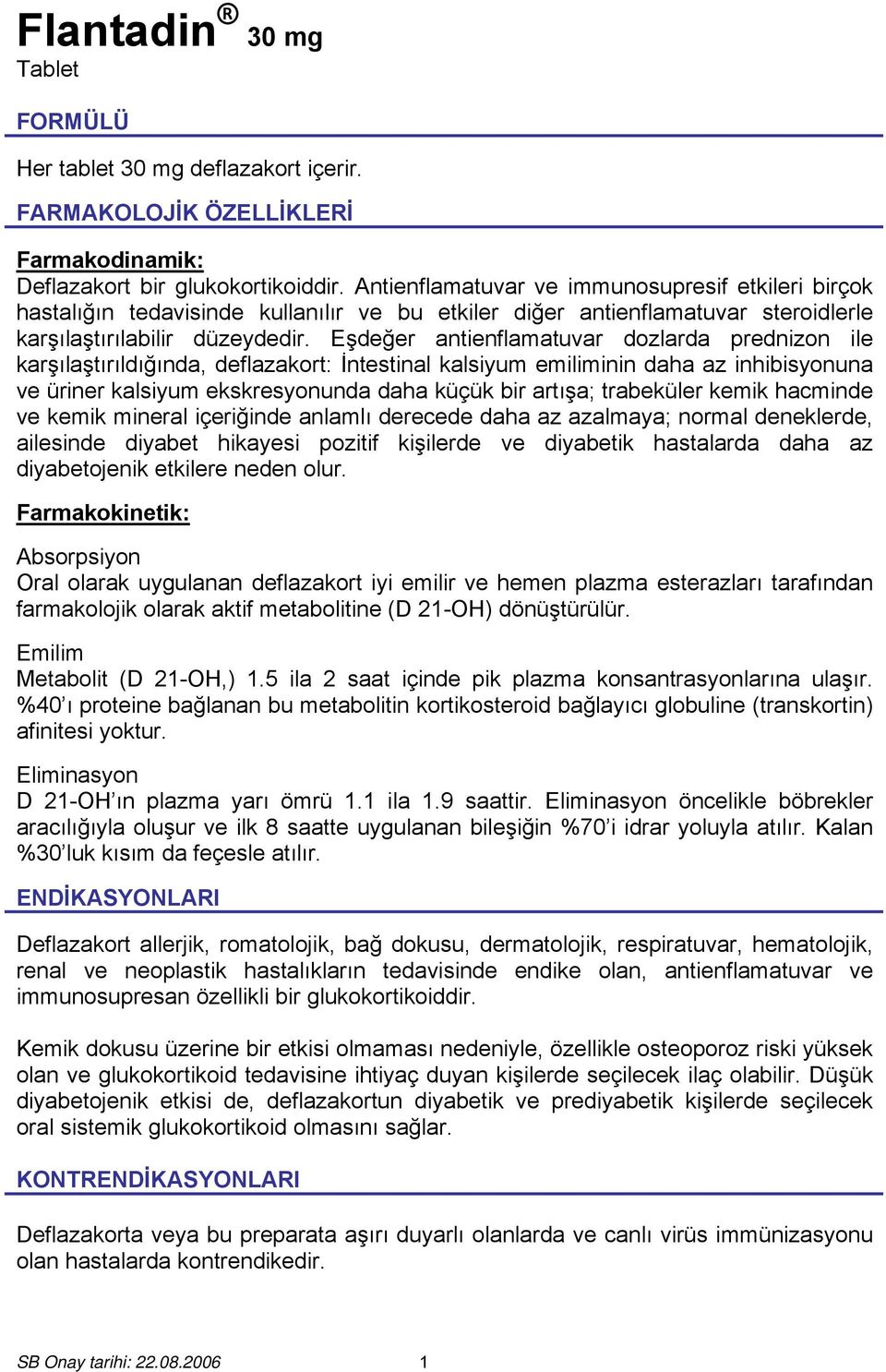 Eşdeğer antienflamatuvar dozlarda prednizon ile karşılaştırıldığında, deflazakort: İntestinal kalsiyum emiliminin daha az inhibisyonuna ve üriner kalsiyum ekskresyonunda daha küçük bir artışa;