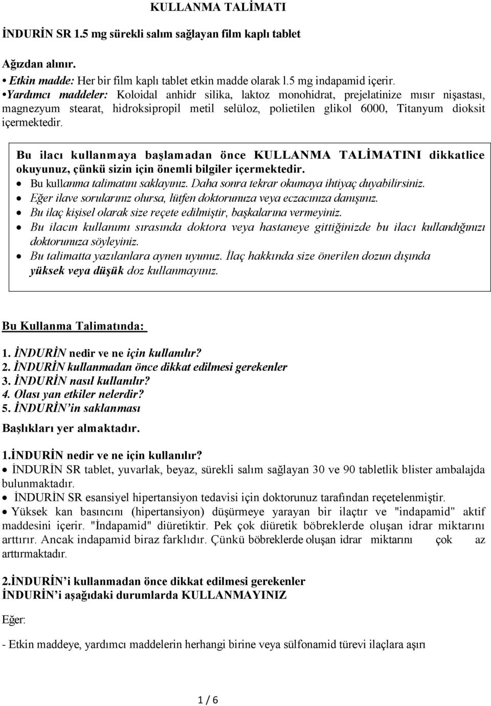 Bu ilacı kullanmaya başlamadan önce KULLANMA TALİMATINI dikkatlice okuyunuz, çünkü sizin için önemli bilgiler içermektedir. Bu kullanma talimatını saklayınız.