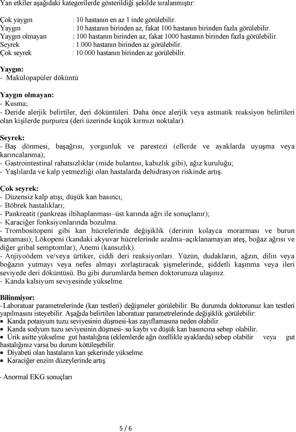 : 10.000 hastanın birinden az görülebilir. Yaygın: - Makülopapüler döküntü Yaygın olmayan: - Kusma; - Deride alerjik belirtiler, deri döküntüleri.