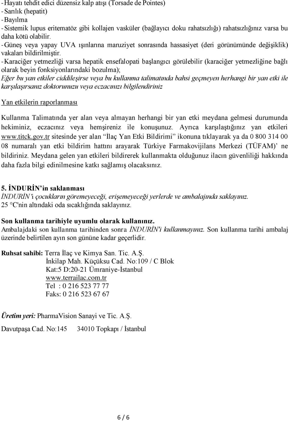 - Karaciğer yetmezliği varsa hepatik ensefalopati başlangıcı görülebilir (karaciğer yetmezliğine bağlı olarak beyin fonksiyonlarındaki bozulma); Eğer bu yan etkiler ciddileşirse veya bu kullanma