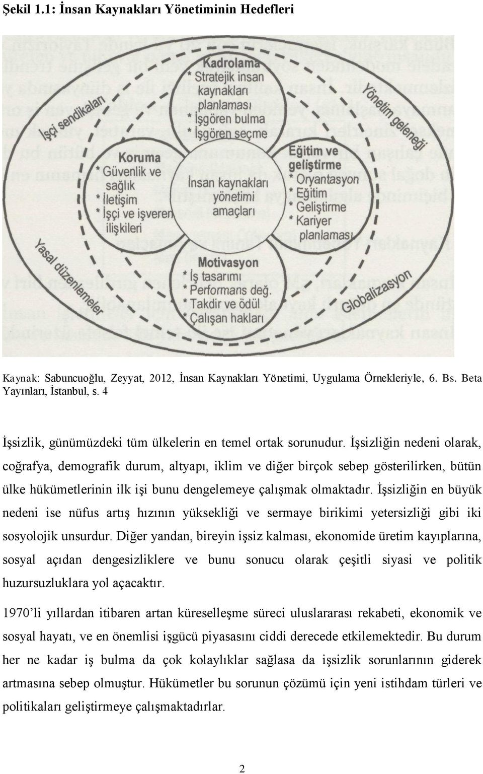 İşsizliğin nedeni olarak, coğrafya, demografik durum, altyapı, iklim ve diğer birçok sebep gösterilirken, bütün ülke hükümetlerinin ilk işi bunu dengelemeye çalışmak olmaktadır.