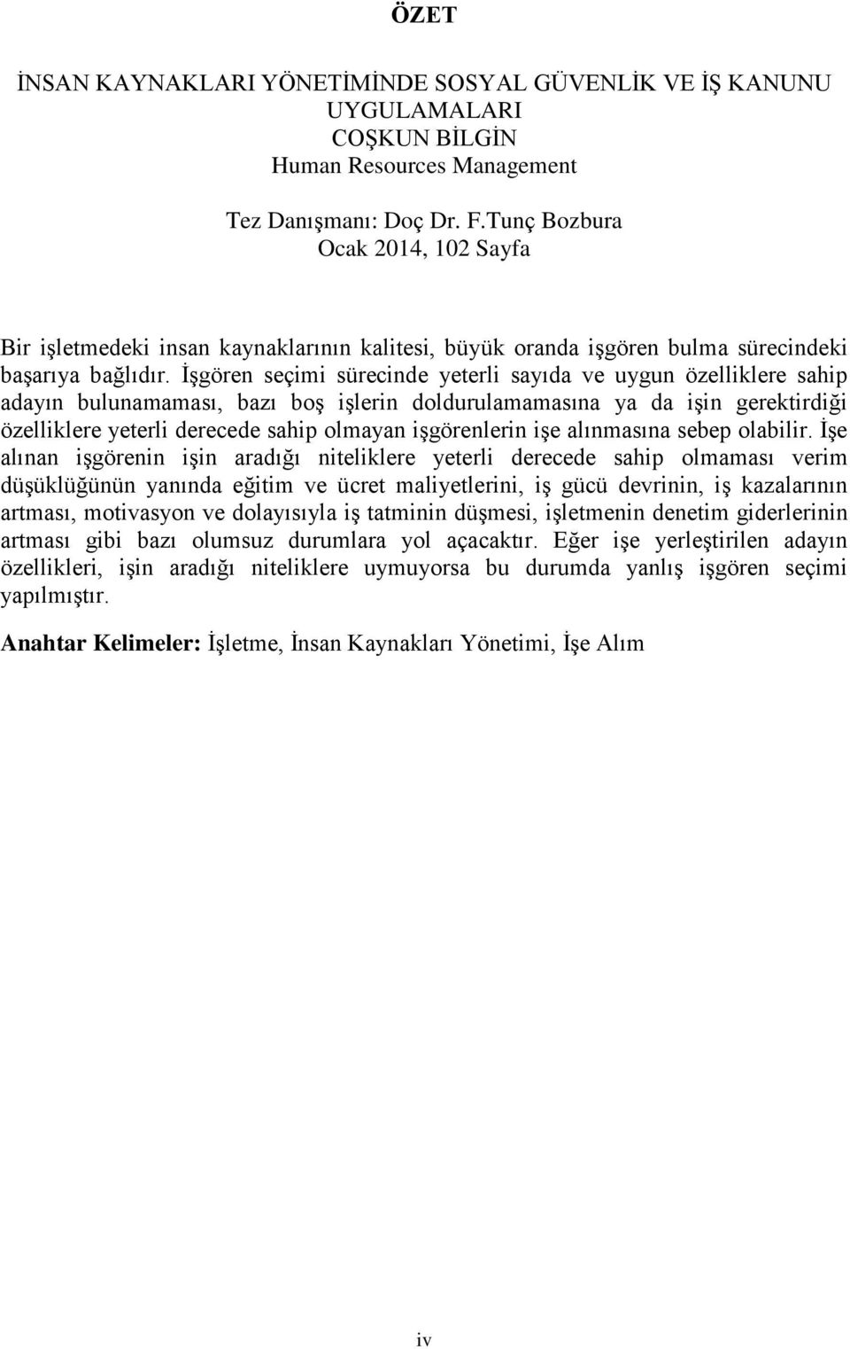 İşgören seçimi sürecinde yeterli sayıda ve uygun özelliklere sahip adayın bulunamaması, bazı boş işlerin doldurulamamasına ya da işin gerektirdiği özelliklere yeterli derecede sahip olmayan