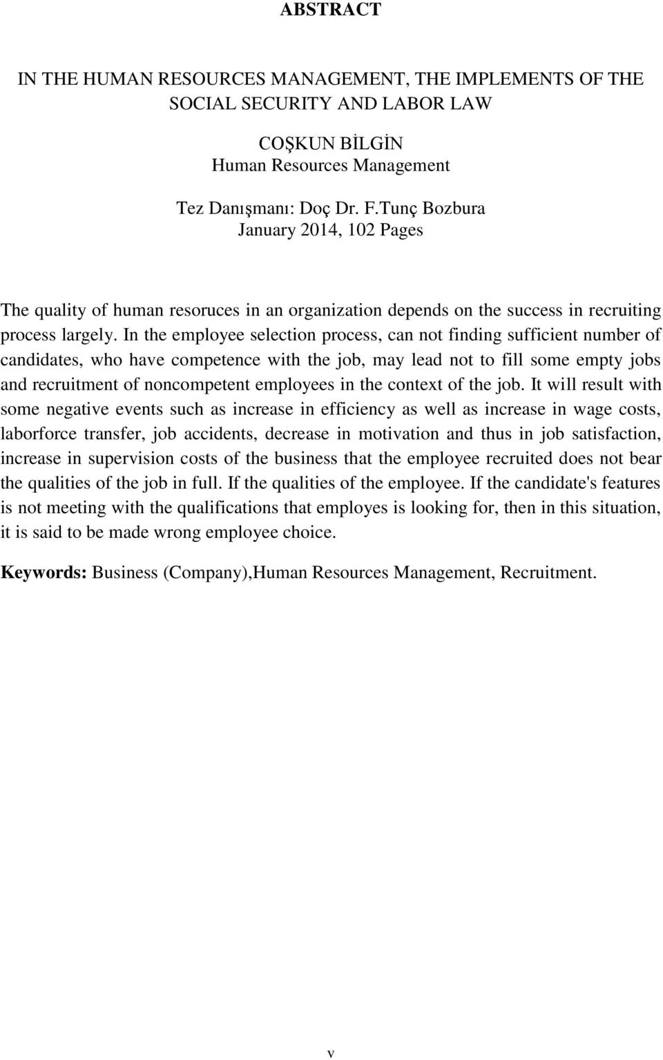 In the employee selection process, can not finding sufficient number of candidates, who have competence with the job, may lead not to fill some empty jobs and recruitment of noncompetent employees in