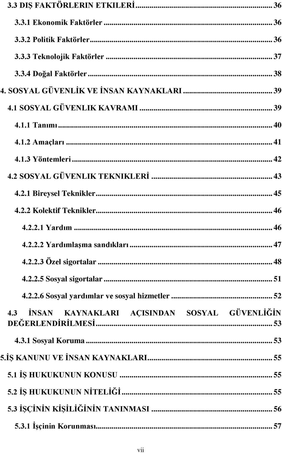 .. 46 4.2.2.1 Yardım... 46 4.2.2.2 Yardımlaşma sandıkları... 47 4.2.2.3 Özel sigortalar... 48 4.2.2.5 Sosyal sigortalar... 51 4.2.2.6 Sosyal yardımlar ve sosyal hizmetler... 52 4.