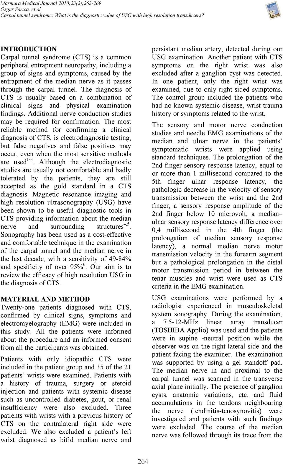 carpal tunnel. The diagnosis of CTS is usually based on a combination of clinical signs and physical examination findings. Additional nerve conduction studies may be required for confirmation.