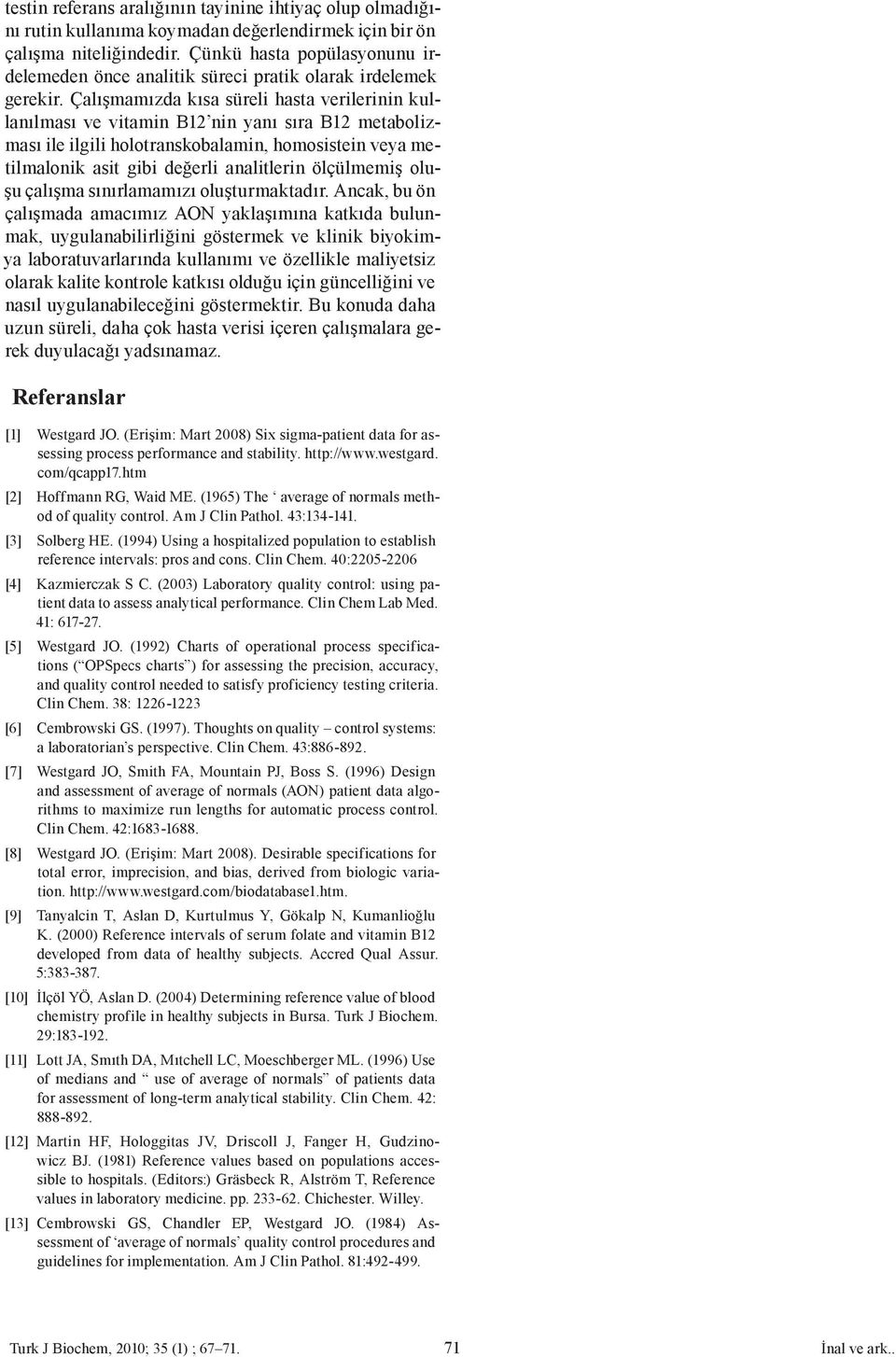 Çalışmamızda kısa süreli hasta verilerinin kullanılması ve vitamin B12 nin yanı sıra B12 metabolizması ile ilgili holotranskobalamin, homosistein veya metilmalonik asit gibi değerli analitlerin