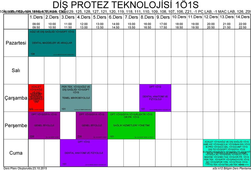 ŞERİF YILMAZ Z28 Öğr. Gör.ŞERİF YILMAZ 101 Öğr. Gör.BUKET DENİZ ALTINSOY DPT DENTAL ANATOMİ VE FİZYOLOJİ 101 Uzm.Dr.MEMİŞ MURAT GÖZÜBÜYÜK ADALET /AĞIZ VE DİŞ SAĞLIĞI AME.HİZ /AŞÇILIK /BAN.SİG Bİ.
