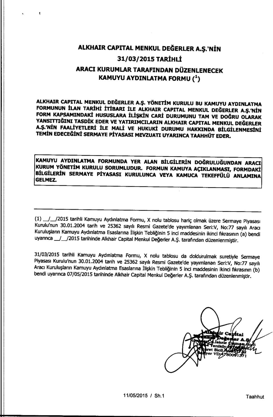 'NIN FORM KAPSAMINDAKI HUSUSLARA ILI$KIN CARL DURUMUNU TAM VE DOORU OLARAK YANSITfIGINI TASDIK EDER VE YATIRIMCILARIN ALKHAIR CAPITAL MENKUL DEOERLER A.$.'NIN FAALIYETLERI ILE MALI VE HUKUKI DURUMU HAKKINDA BILGILENMESINI TEMIN EDECEdaINI SERMAYE PIYASASI MEVZUATI UYARINCA TAAHHUT EDER.