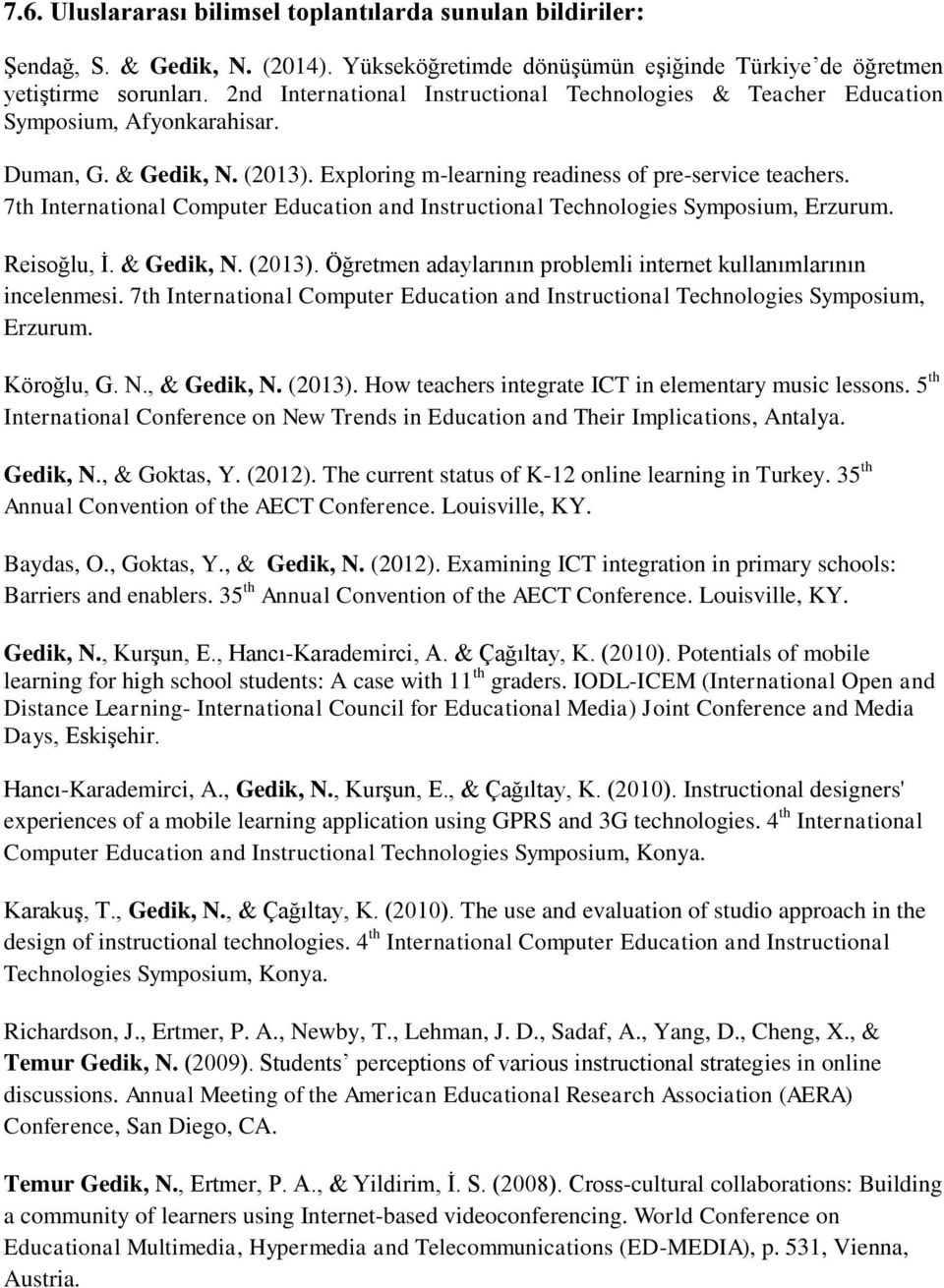 7th International Computer Education and Instructional Technologies Symposium, Erzurum. Reisoğlu, İ. & Gedik, N. (2013). Öğretmen adaylarının problemli internet kullanımlarının incelenmesi.