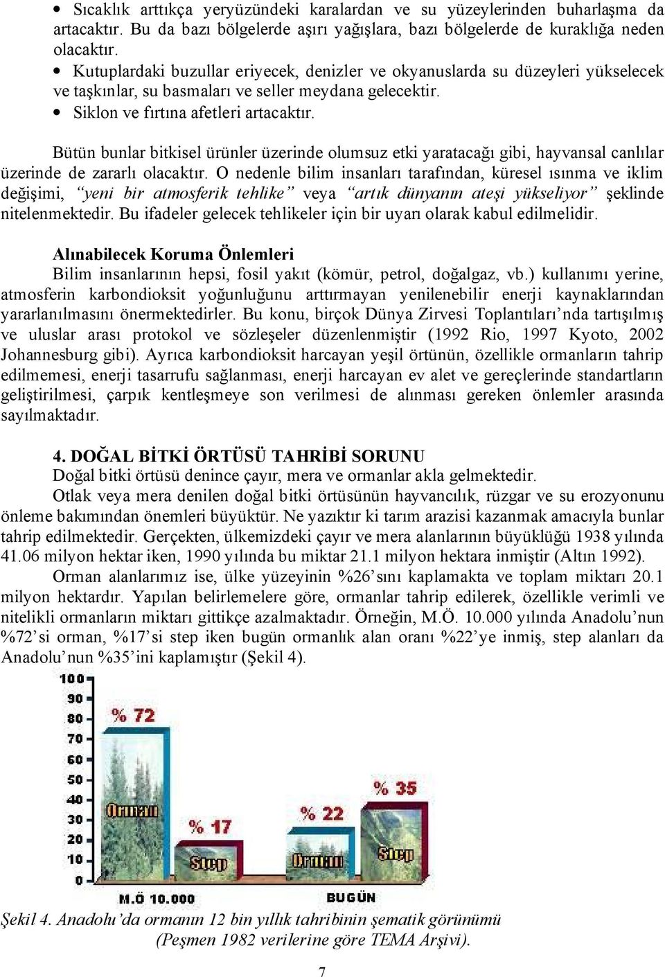 Bütün bunlar bitkisel ürünler üzerinde olumsuz etki yaratacağı gibi, hayvansal canlılar üzerinde de zararlı olacaktır.