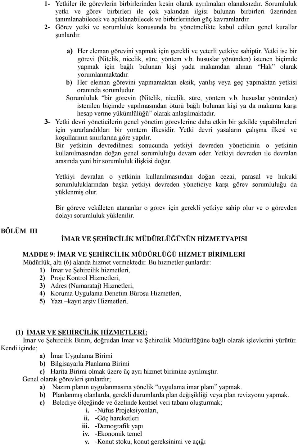 2- Görev yetki ve sorumluluk konusunda bu yönetmelikte kabul edilen genel kurallar şunlardır. a) Her eleman görevini yapmak için gerekli ve yeterli yetkiye sahiptir.