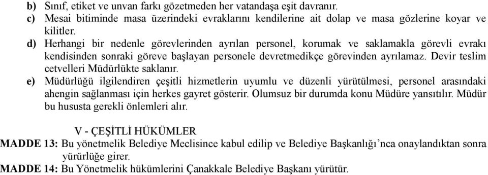 Devir teslim cetvelleri Müdürlükte saklanır. e) Müdürlüğü ilgilendiren çeşitli hizmetlerin uyumlu ve düzenli yürütülmesi, personel arasındaki ahengin sağlanması için herkes gayret gösterir.