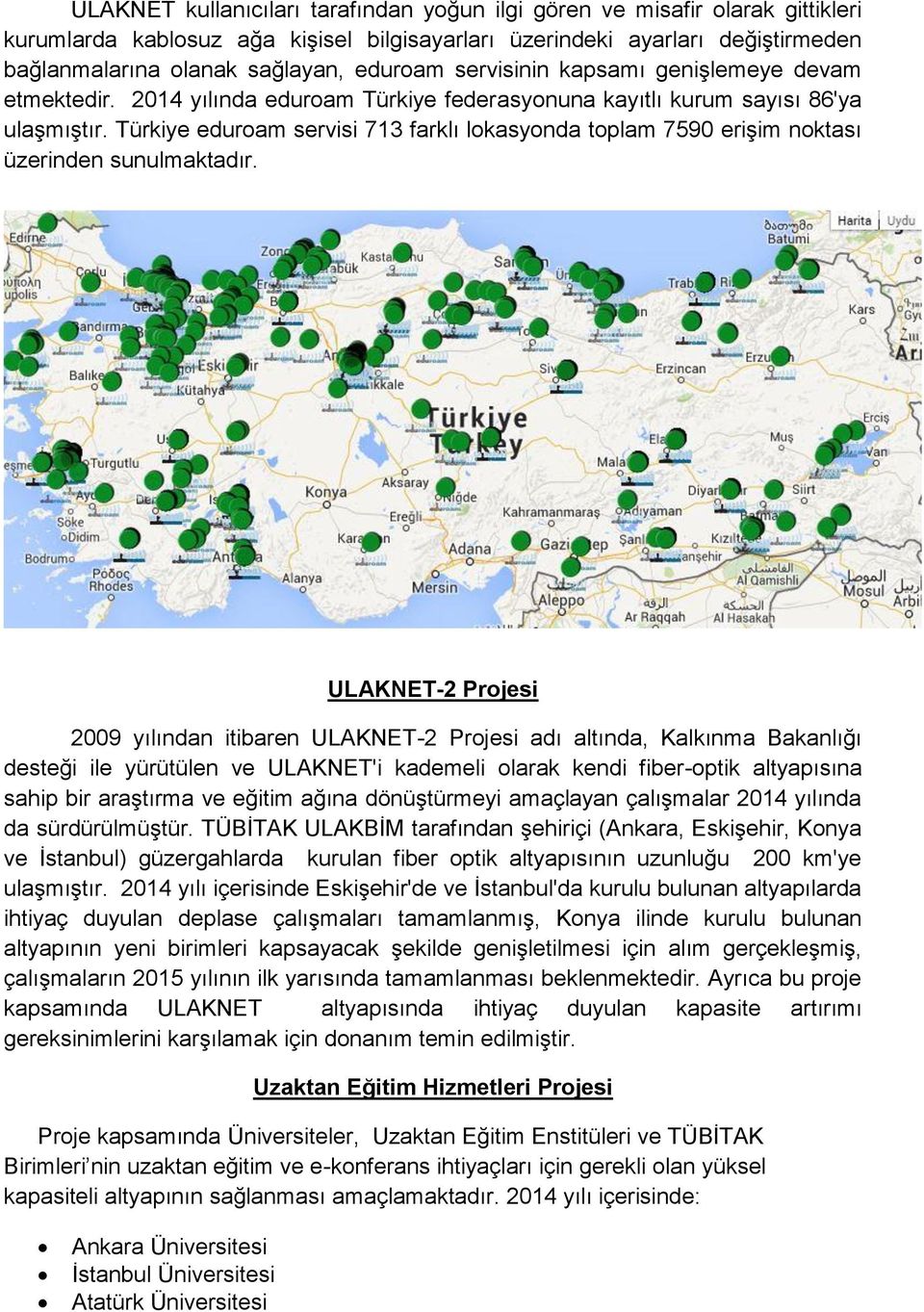 Türkiye eduroam servisi 713 farklı lokasyonda toplam 7590 erişim noktası üzerinden sunulmaktadır.