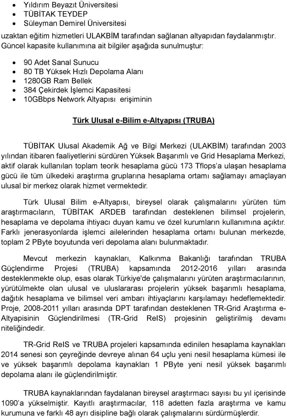 erişiminin Türk Ulusal e-bilim e-altyapısı (TRUBA) TÜBİTAK Ulusal Akademik Ağ ve Bilgi Merkezi (ULAKBİM) tarafından 2003 yılından itibaren faaliyetlerini sürdüren Yüksek Başarımlı ve Grid Hesaplama