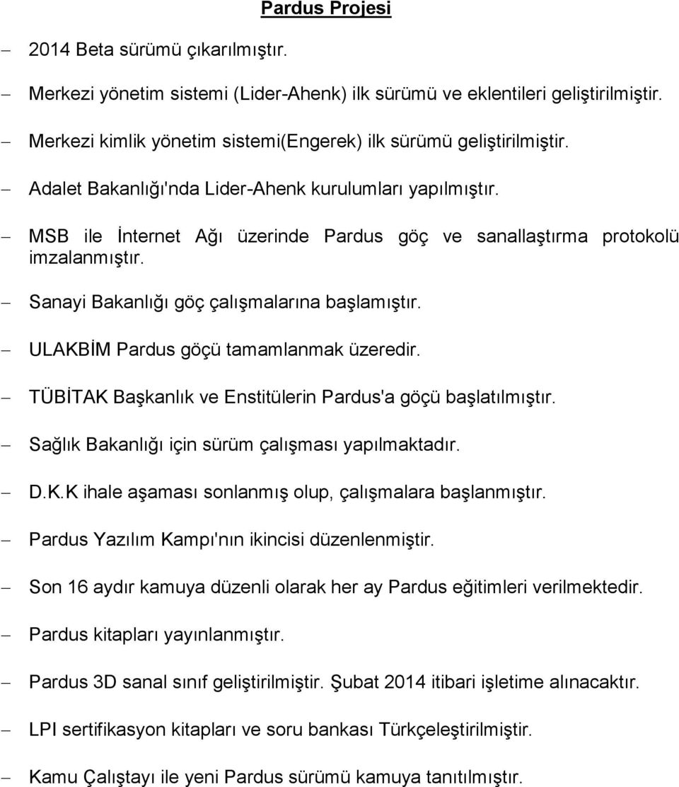 ULAKBİM Pardus göçü tamamlanmak üzeredir. TÜBİTAK Başkanlık ve Enstitülerin Pardus'a göçü başlatılmıştır. Sağlık Bakanlığı için sürüm çalışması yapılmaktadır. D.K.K ihale aşaması sonlanmış olup, çalışmalara başlanmıştır.