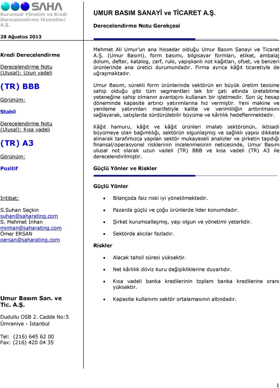 Derecelendirme Notu Gerekçesi 28 Ağustos 2013 Kredi Derecelendirme Derecelendirme Notu (Ulusal): Uzun vadeli (TR) BBB Görünüm: Stabil Derecelendirme Notu (Ulusal): Kısa vadeli (TR) A3 Görünüm: