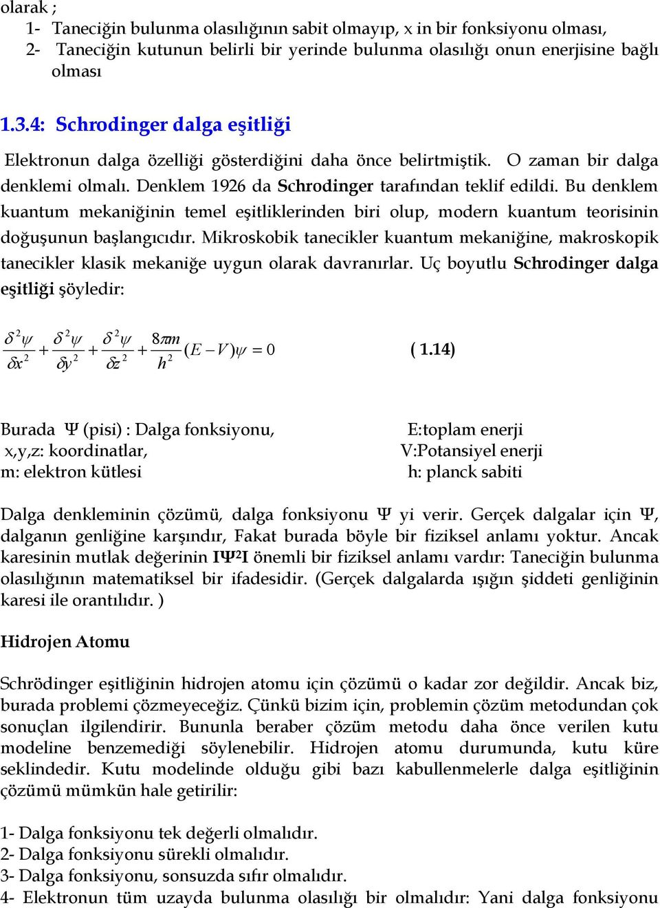 Bu denklem kuantum mekaniinin temel eitliklerinden biri olup, modern kuantum teorisinin douunun balangcdr.