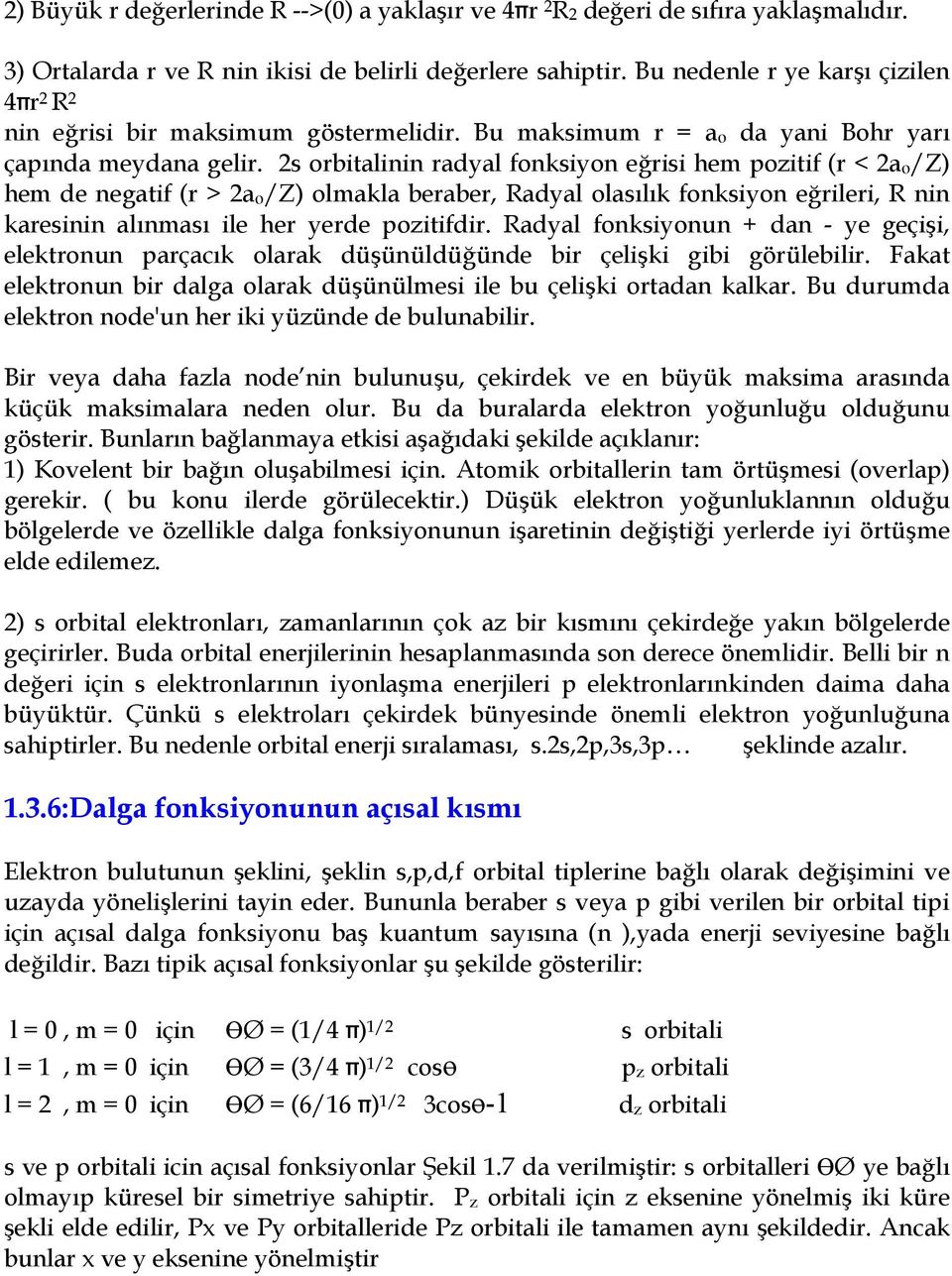 s orbitalinin radyal fonksiyon erisi hem pozitif (r < ao/z) hem de negatif (r > ao/z) olmakla beraber, Radyal olaslk fonksiyon erileri, R nin karesinin alnmas ile her yerde pozitifdir.