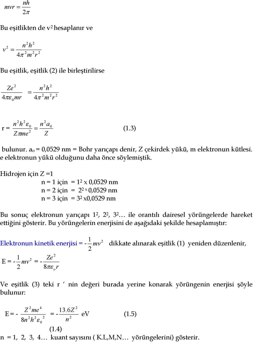 Hidrojen için Z =1 n = 1 için = 1 x 0,059 nm n = için = x 0,059 nm n = 3 için = 3 x0,059 nm Bu sonuç elektronun yarçap 1,, 3 ile orantl dairesel yörüngelerde hareket ettiini gösterir.