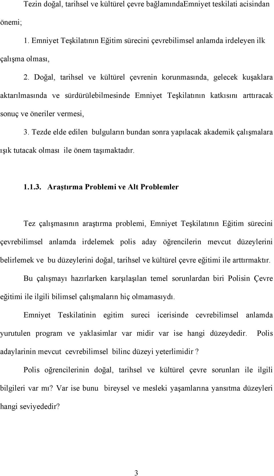 Tezde elde edilen bulguların bundan sonra yapılacak akademik çalışmalara ışık tutacak olması ile önem taşımaktadır. 1.1.3.