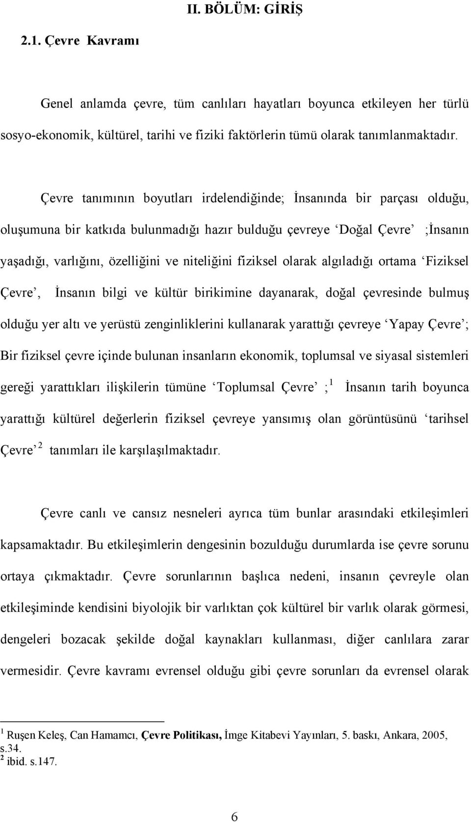 fiziksel olarak algıladığı ortama Fiziksel Çevre, İnsanın bilgi ve kültür birikimine dayanarak, doğal çevresinde bulmuş olduğu yer altı ve yerüstü zenginliklerini kullanarak yarattığı çevreye Yapay