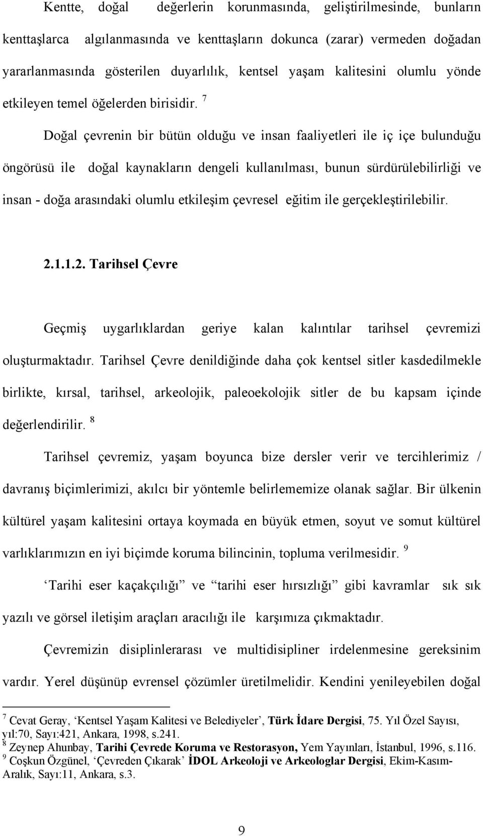 7 Doğal çevrenin bir bütün olduğu ve insan faaliyetleri ile iç içe bulunduğu öngörüsü ile doğal kaynakların dengeli kullanılması, bunun sürdürülebilirliği ve insan - doğa arasındaki olumlu etkileşim