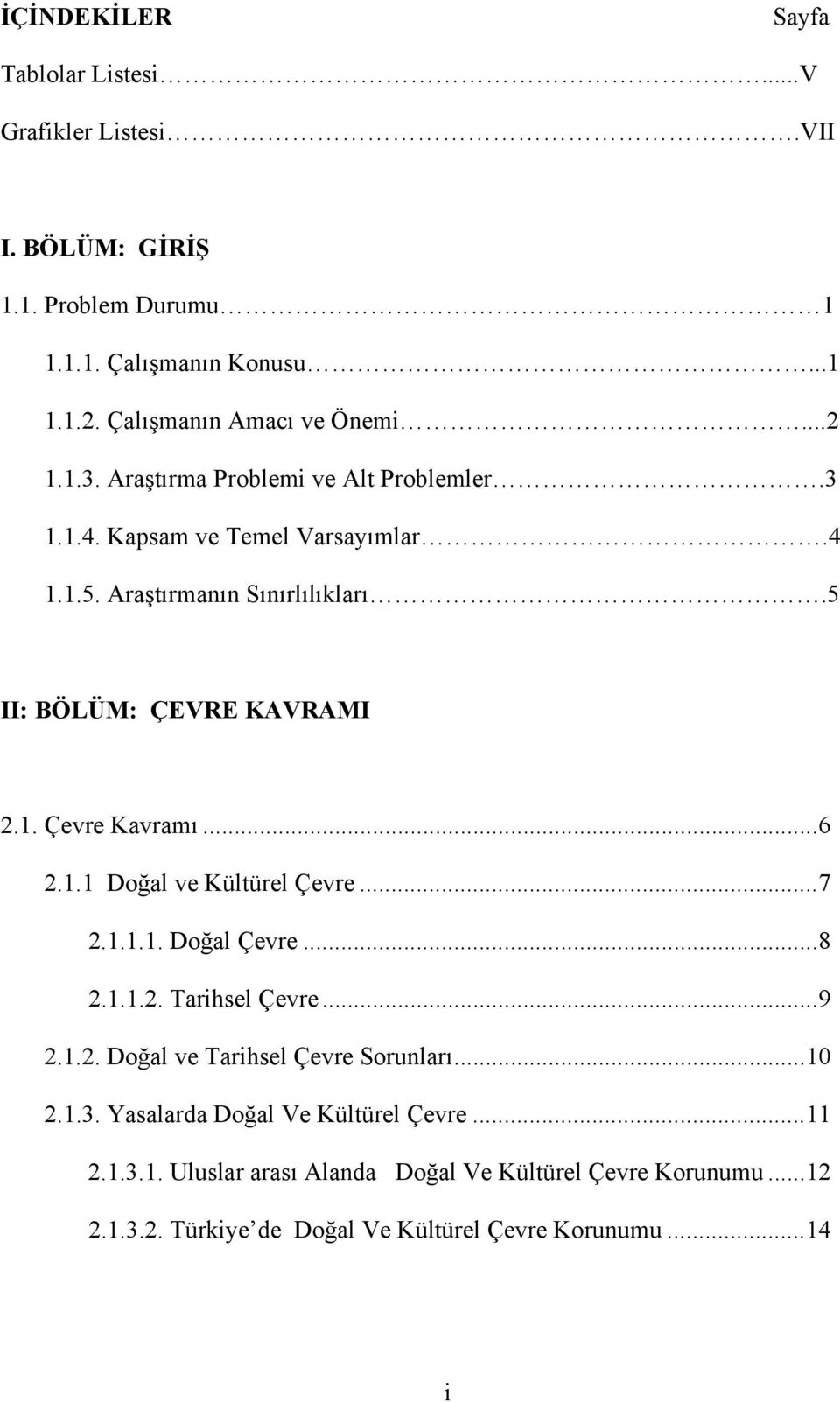 5 II: BÖLÜM: ÇEVRE KAVRAMI 2.1. Çevre Kavramı...6 2.1.1 Doğal ve Kültürel Çevre...7 2.1.1.1. Doğal Çevre...8 2.1.1.2. Tarihsel Çevre...9 2.1.2. Doğal ve Tarihsel Çevre Sorunları.