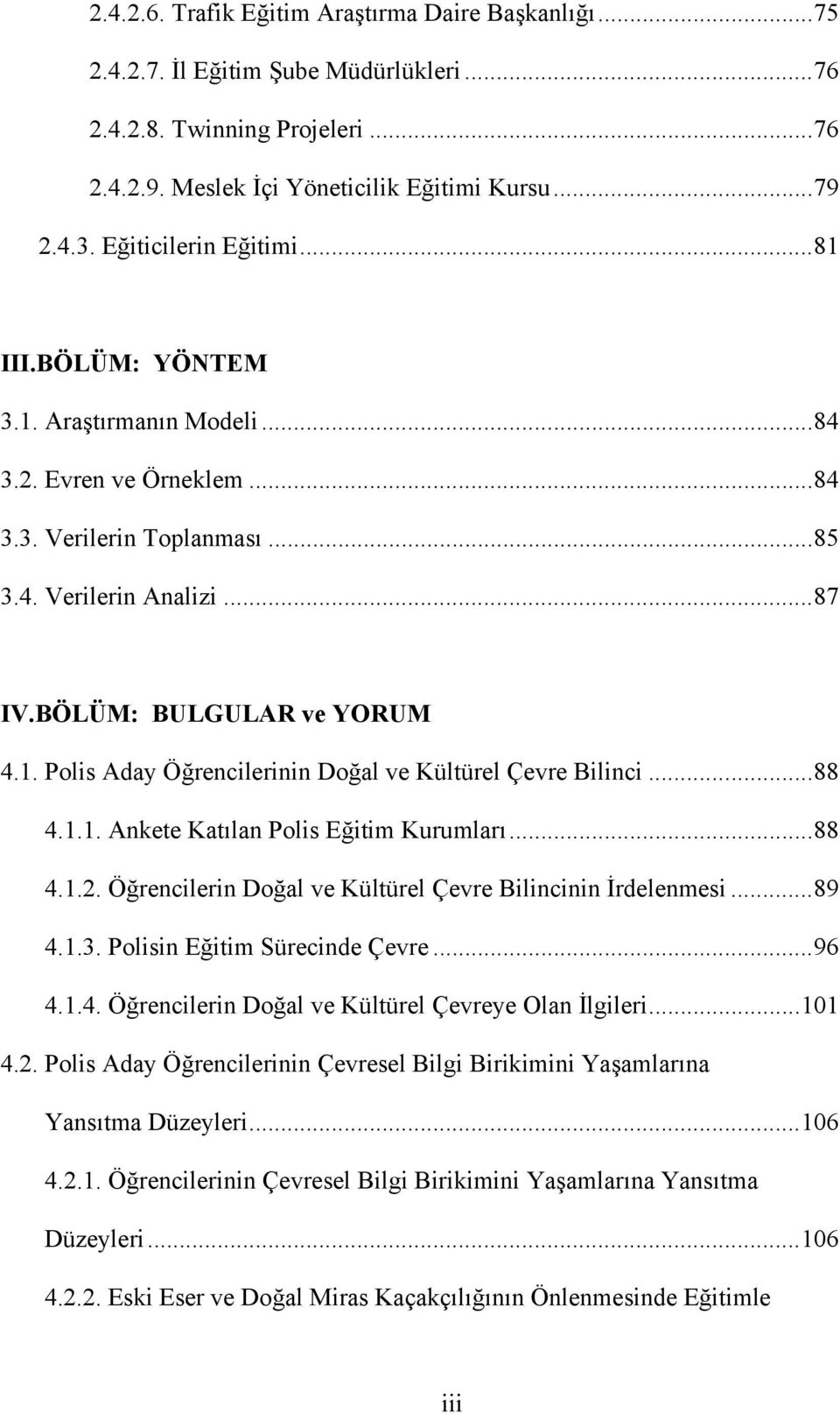 ..88 4.1.1. Ankete Katılan Polis Eğitim Kurumları...88 4.1.2. Öğrencilerin Doğal ve Kültürel Çevre Bilincinin İrdelenmesi...89 4.1.3. Polisin Eğitim Sürecinde Çevre...96 4.1.4. Öğrencilerin Doğal ve Kültürel Çevreye Olan İlgileri.