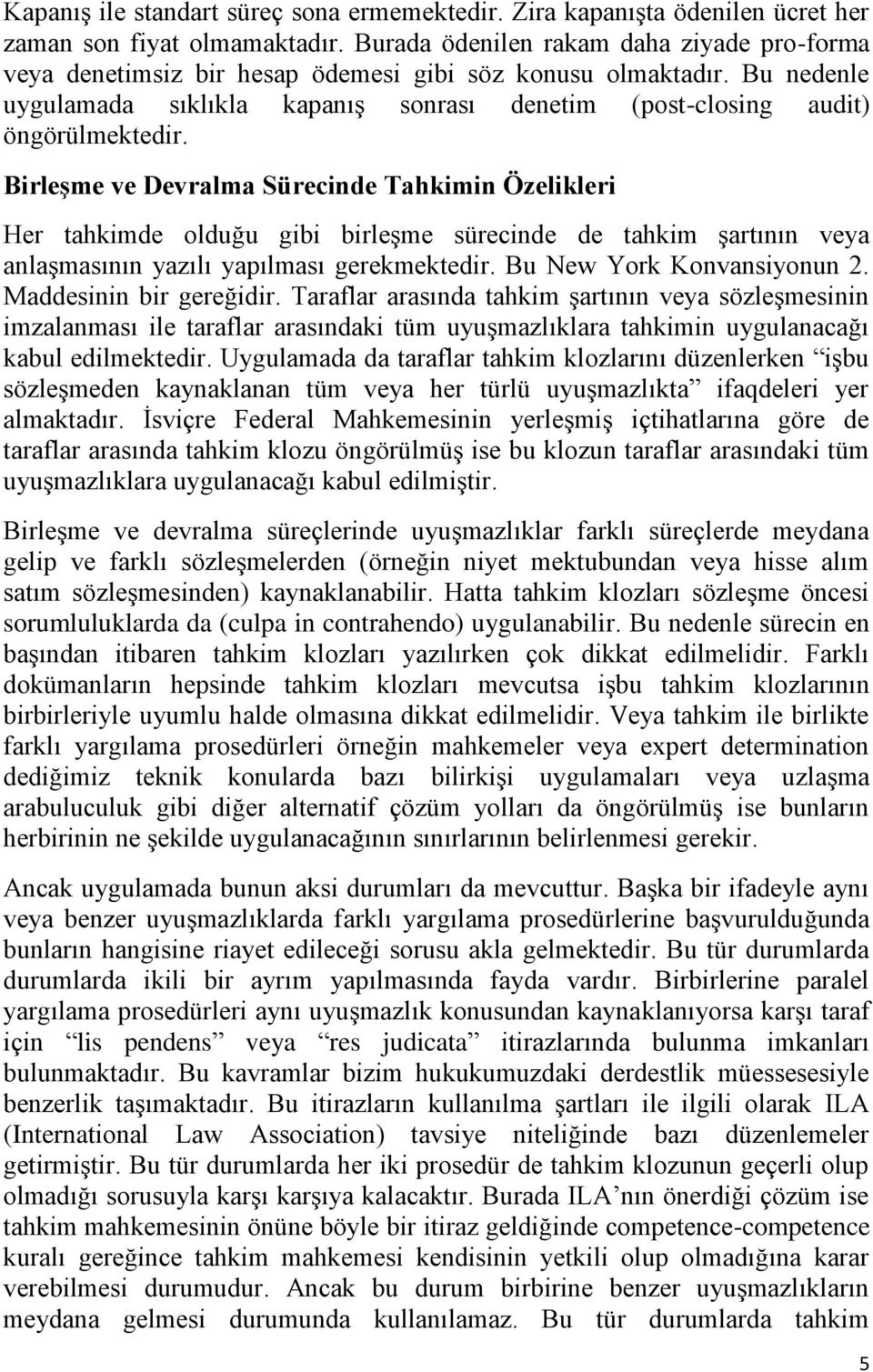 Birleşme ve Devralma Sürecinde Tahkimin Özelikleri Her tahkimde olduğu gibi birleşme sürecinde de tahkim şartının veya anlaşmasının yazılı yapılması gerekmektedir. Bu New York Konvansiyonun 2.