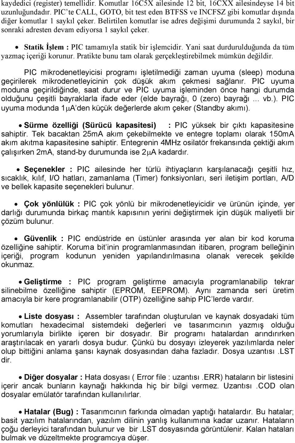 Belirtilen komutlar ise adres değişimi durumunda 2 saykıl, bir sonraki adresten devam ediyorsa 1 saykıl çeker. Statik İşlem : PIC tamamıyla statik bir işlemcidir.