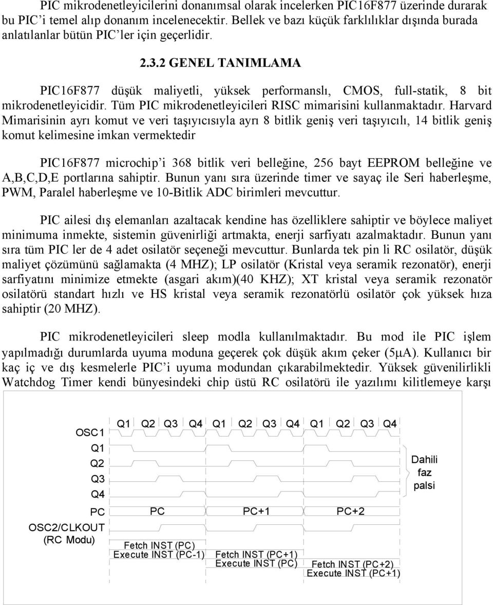 2 GENEL TANIMLAMA PIC16F877 düşük maliyetli, yüksek performanslı, CMOS, full-statik, 8 bit mikrodenetleyicidir. Tüm PIC mikrodenetleyicileri RISC mimarisini kullanmaktadır.