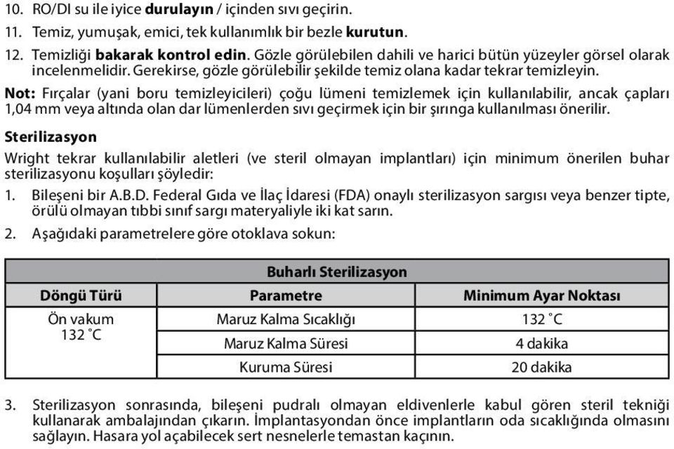 Not: Fırçalar (yani boru temizleyicileri) çoğu lümeni temizlemek için kullanılabilir, ancak çapları 1,04 mm veya altında olan dar lümenlerden sıvı geçirmek için bir şırınga kullanılması önerilir.