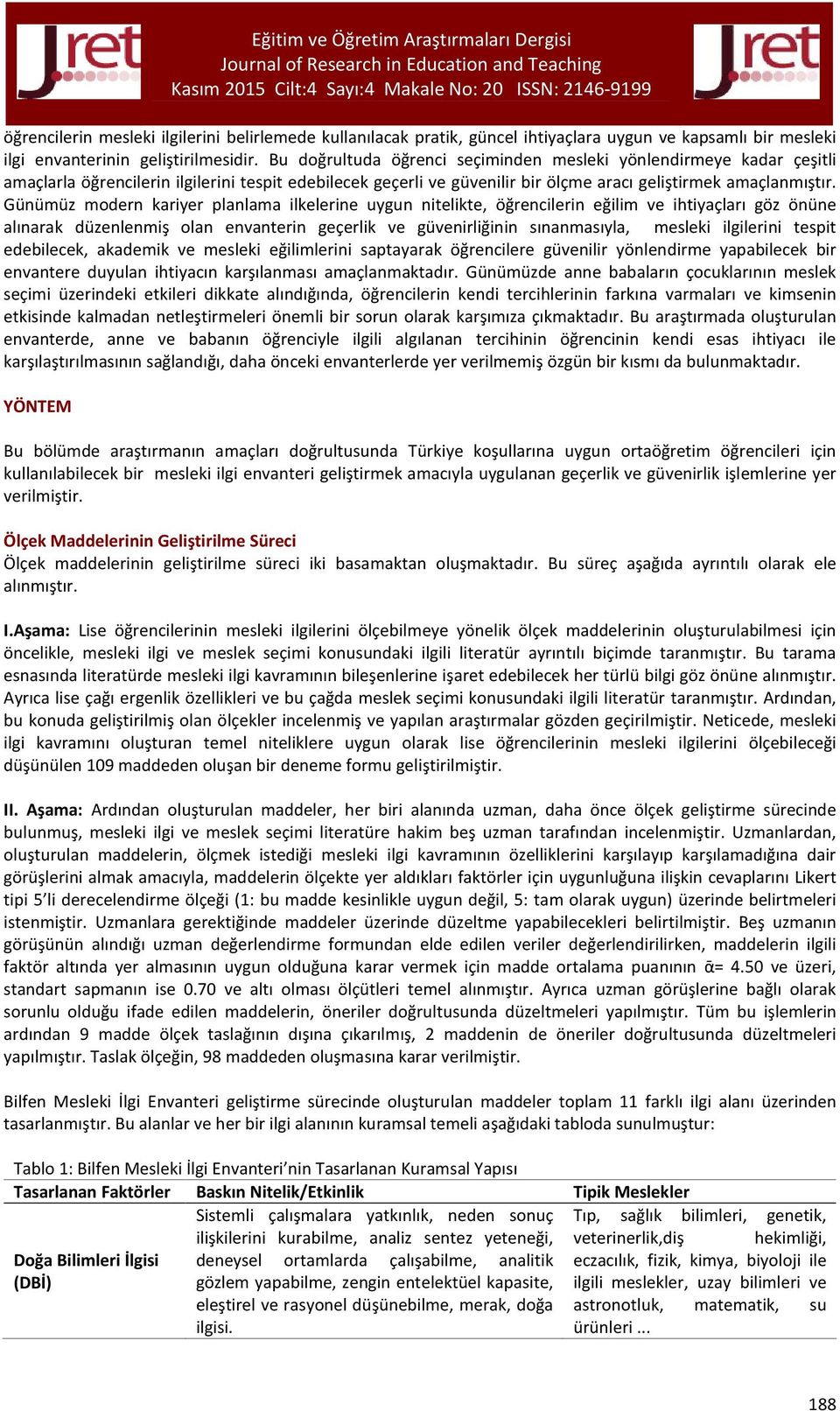 Günümüz modern kariyer planlama ilkelerine uygun nitelikte, öğrencilerin eğilim ve ihtiyaçları göz önüne alınarak düzenlenmiş olan envanterin geçerlik ve güvenirliğinin sınanmasıyla, mesleki