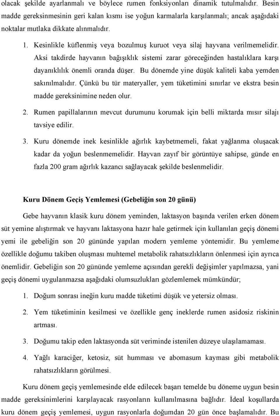 Kesinlikle küflenmiş veya bozulmuş kuruot veya silaj hayvana verilmemelidir. Aksi takdirde hayvanın bağışıklık sistemi zarar göreceğinden hastalıklara karşı dayanıklılık önemli oranda düşer.