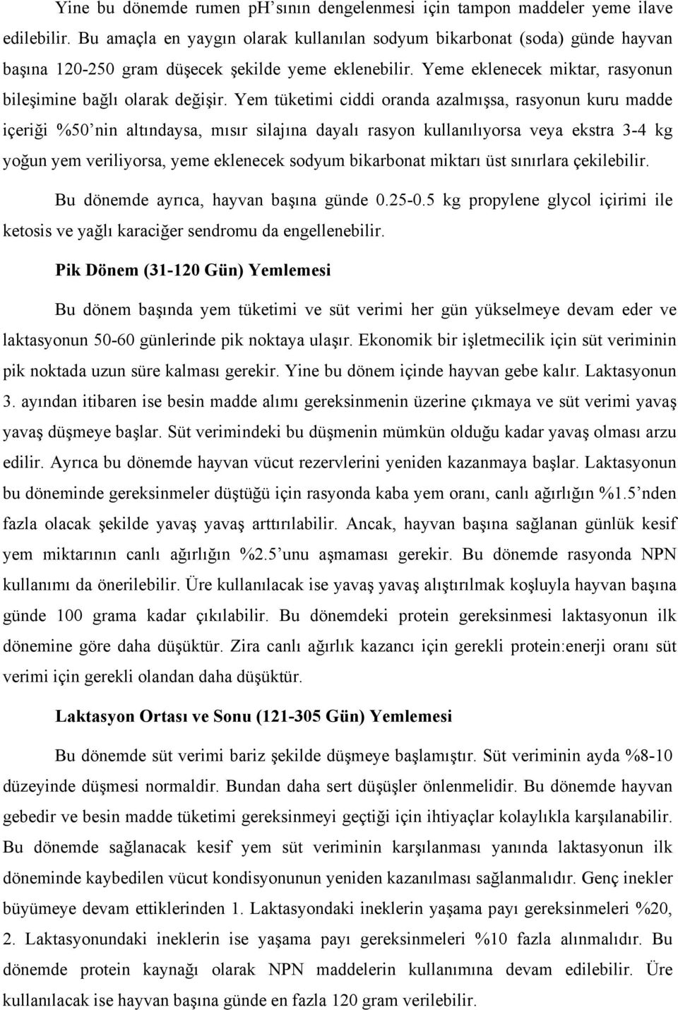 Yem tüketimi ciddi oranda azalmışsa, rasyonun kuru madde içeriği %50 nin altındaysa, mısır silajına dayalı rasyon kullanılıyorsa veya ekstra 3-4 kg yoğun yem veriliyorsa, yeme eklenecek sodyum