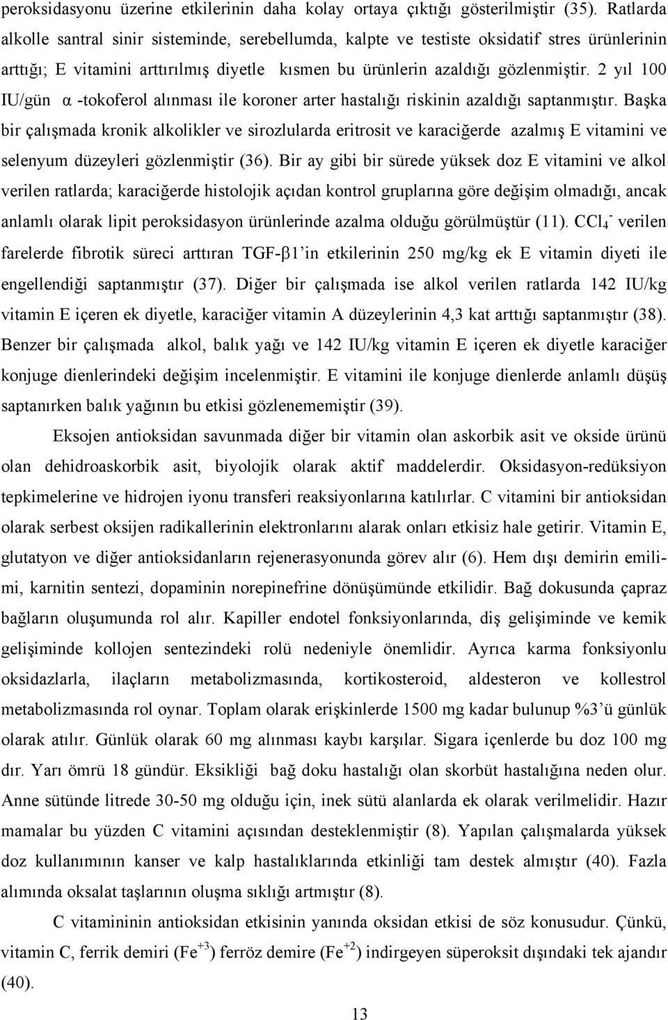 2 yıl 100 IU/gün α -tokoferol alınması ile koroner arter hastalığı riskinin azaldığı saptanmıştır.