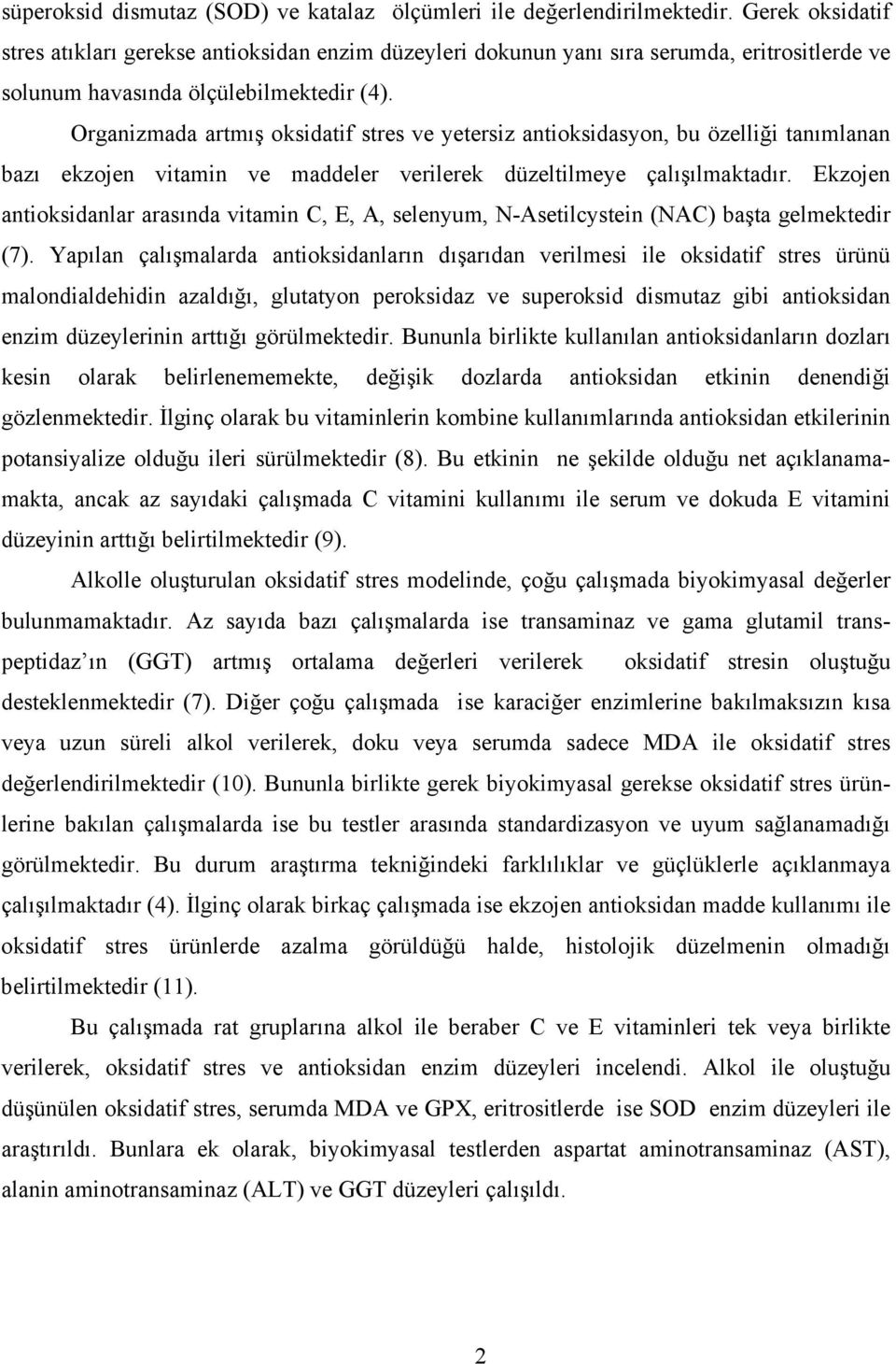 Organizmada artmış oksidatif stres ve yetersiz antioksidasyon, bu özelliği tanımlanan bazı ekzojen vitamin ve maddeler verilerek düzeltilmeye çalışılmaktadır.