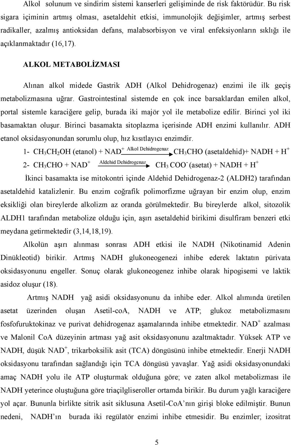 açıklanmaktadır (16,17). ALKOL METABOLİZMASI Alınan alkol midede Gastrik ADH (Alkol Dehidrogenaz) enzimi ile ilk geçiş metabolizmasına uğrar.