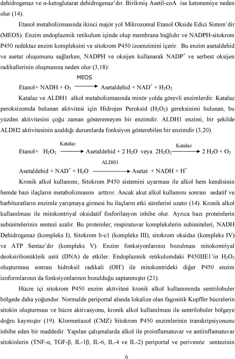 Bu enzim asetaldehid ve asetat oluşumunu sağlarken, NADPH ve oksijen kullanarak NADP + ve serbest oksijen radikallerinin oluşmasına neden olur (3,18): MEOS Etanol+ NADH + O 2 Asetaldehid + NAD + + H