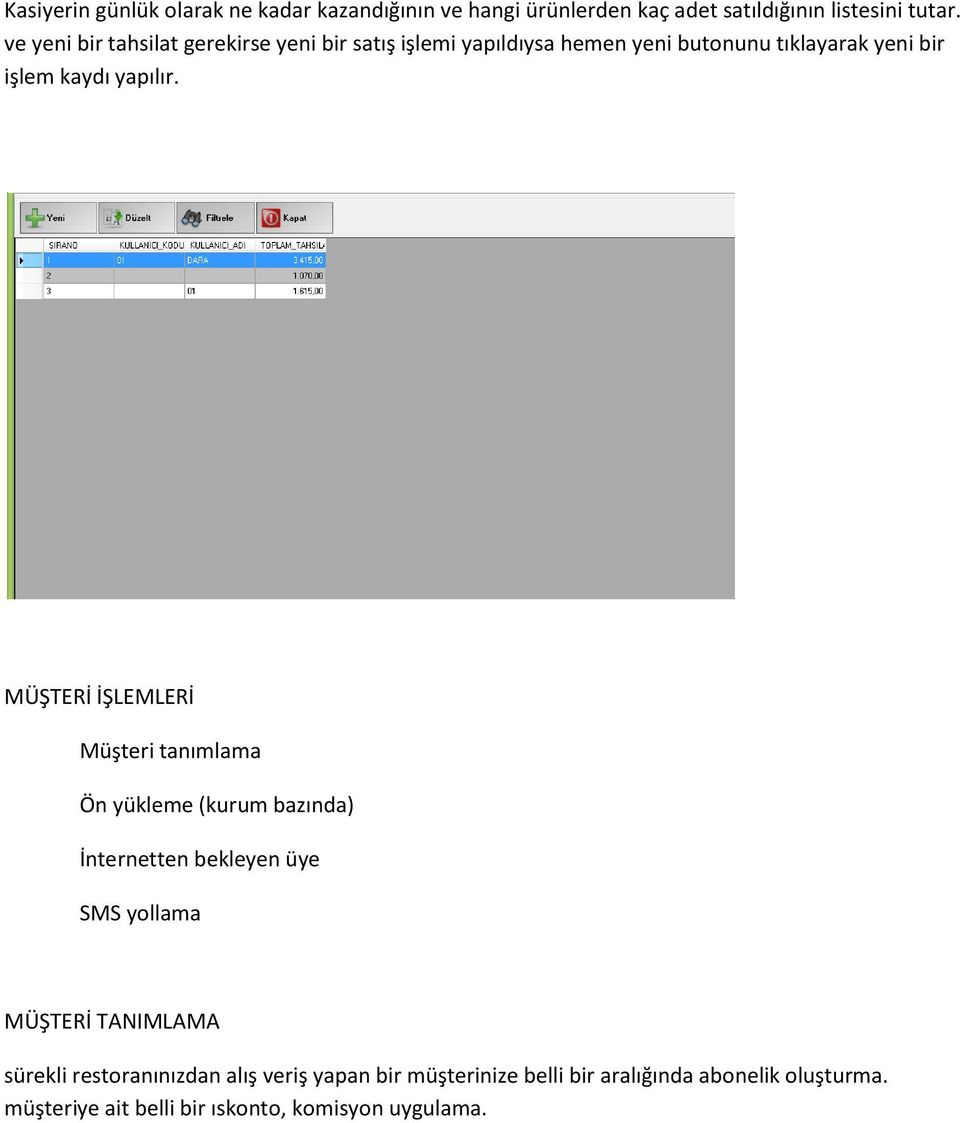 MÜŞTERİ İŞLEMLERİ Müşteri tanımlama Ön yükleme (kurum bazında) İnternetten bekleyen üye SMS yollama MÜŞTERİ TANIMLAMA
