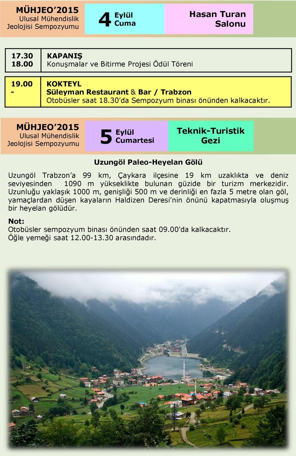 MÜHJEO 2015 5 Eylül Cumartesi Teknik-Turistik Gezi Uzungöl Paleo-Heyelan Gölü Uzungöl Trabzon a 99 km, Çaykara ilçesine 19 km uzaklıkta ve deniz seviyesinden 1090 m yükseklikte