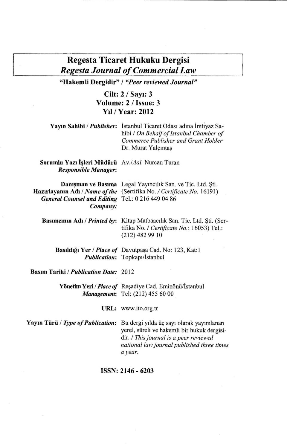 Nurcan Turan Responsible Manager: Danışman ve Dasıma Legal Yayıncılık San. ve Tic. Ltd. Şti. Hazırlayanın Adı/ Name of the (Sertifika No. 1 Certificate No. 16191) General Counsel and Editing Tel.