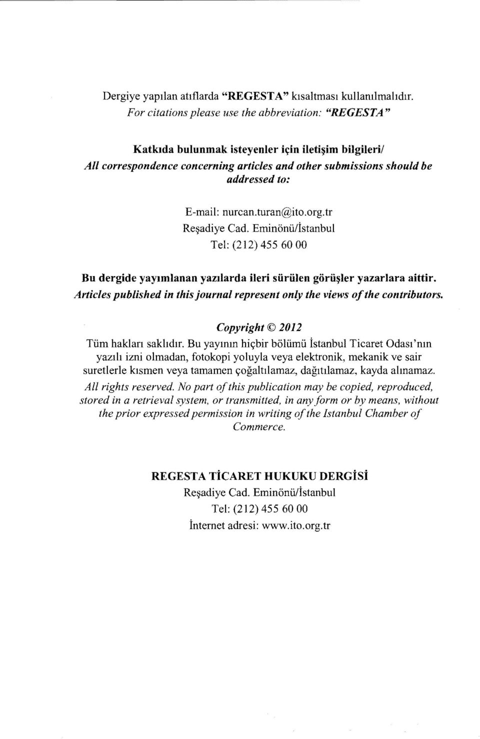 nurcan.turan@ito.org.tr Reşadiye Cad. Eminönü/İstanbul Tei: (212) 455 60 00 Bu dergide yayımlanan yazılarda ileri sürülen görüşler yazariara aittir.