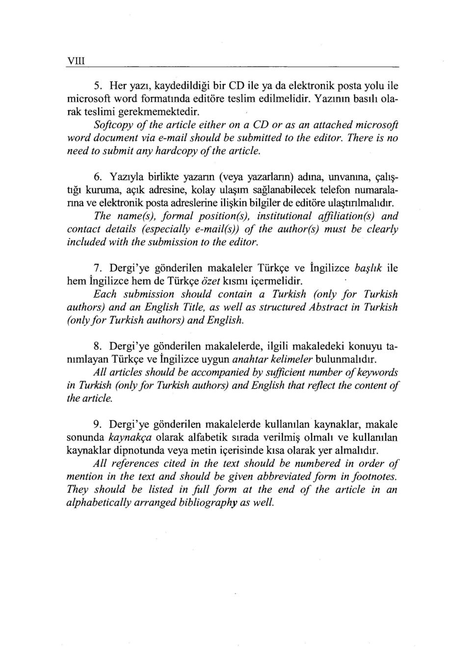 Y azıyla birlikte yazann (veya yazarlann) adına, unvanına, çalıştığı kuruma, açık adresine, kolay ulaşım sağlanabilecek telefon numaralanna ve elektronik posta adreslerine ilişkin bilgiler de editöre