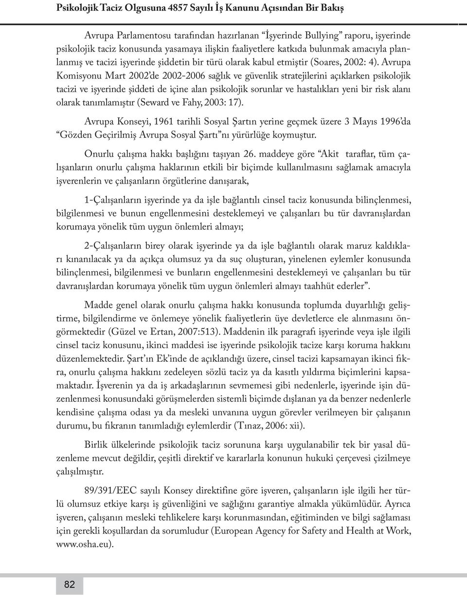 Avrupa Komisyonu Mart 2002 de 2002-2006 sağlık ve güvenlik stratejilerini açıklarken psikolojik tacizi ve işyerinde şiddeti de içine alan psikolojik sorunlar ve hastalıkları yeni bir risk alanı